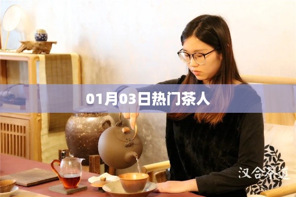 热门茶人动态速递,01月03日资讯
