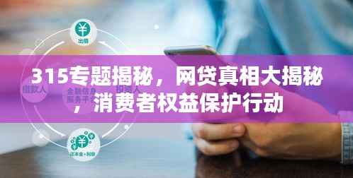 315专题揭秘,网贷真相大揭秘,消费者权益保护行动