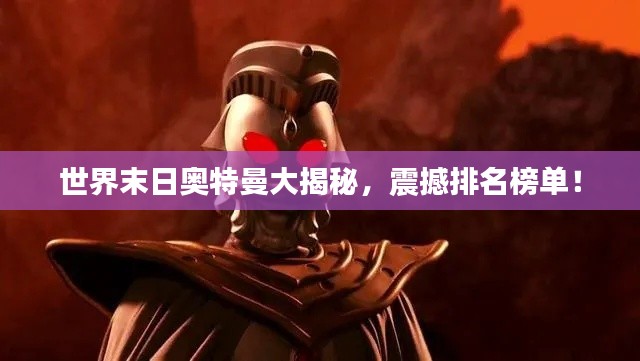 世界末日奥特曼大揭秘,震撼排名榜单!